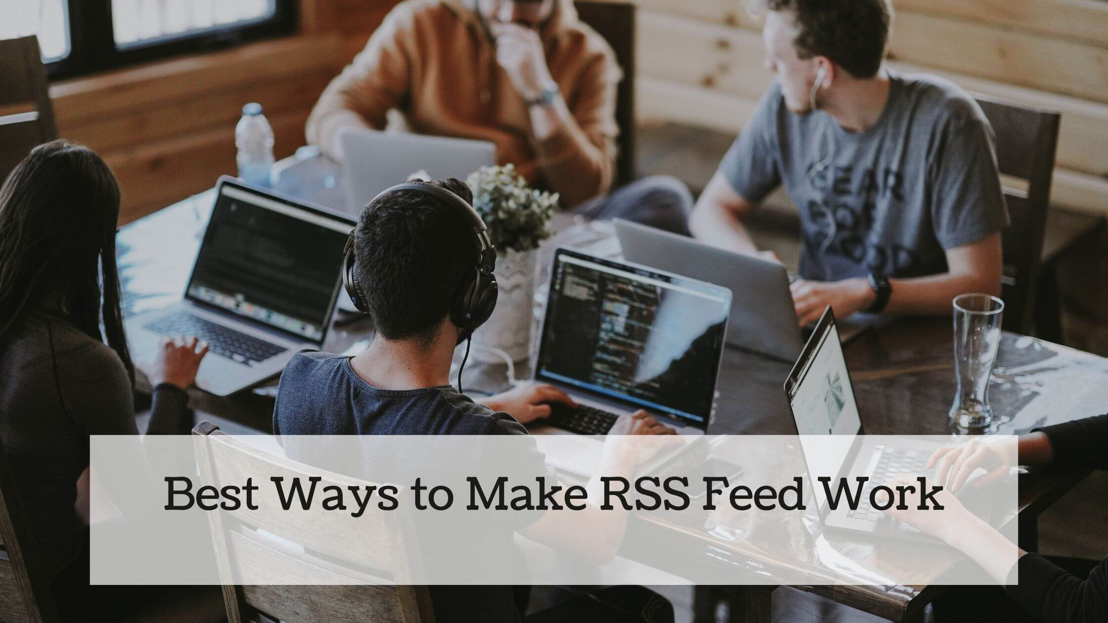 best ways to make rss feed work best ways to make rss feed work